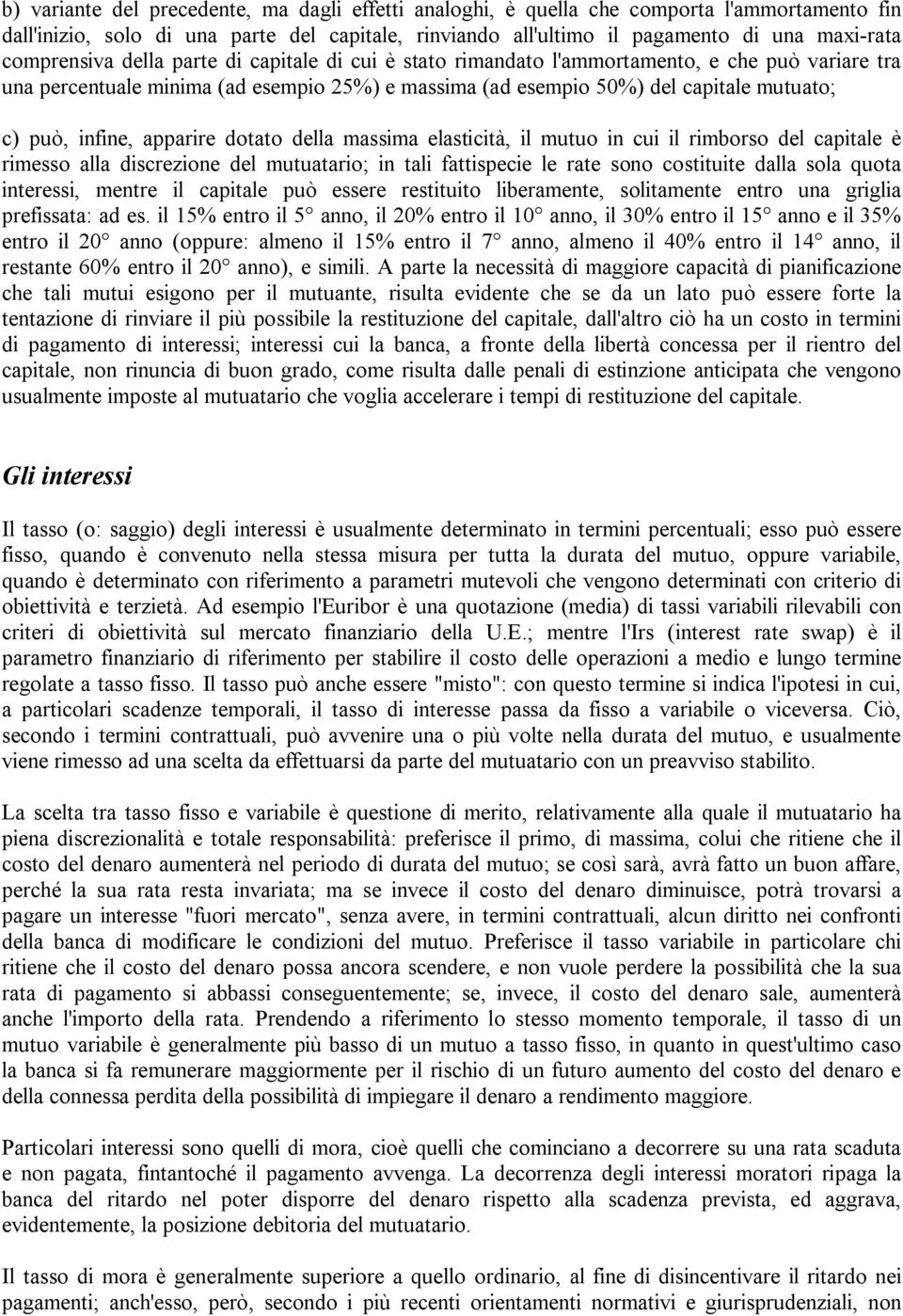 infine, apparire dotato della massima elasticità, il mutuo in cui il rimborso del capitale è rimesso alla discrezione del mutuatario; in tali fattispecie le rate sono costituite dalla sola quota