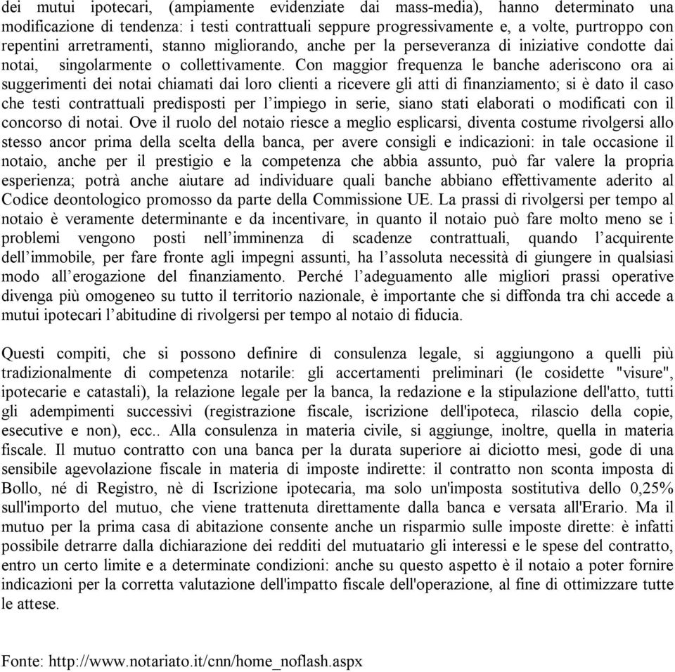 Con maggior frequenza le banche aderiscono ora ai suggerimenti dei notai chiamati dai loro clienti a ricevere gli atti di finanziamento; si è dato il caso che testi contrattuali predisposti per l