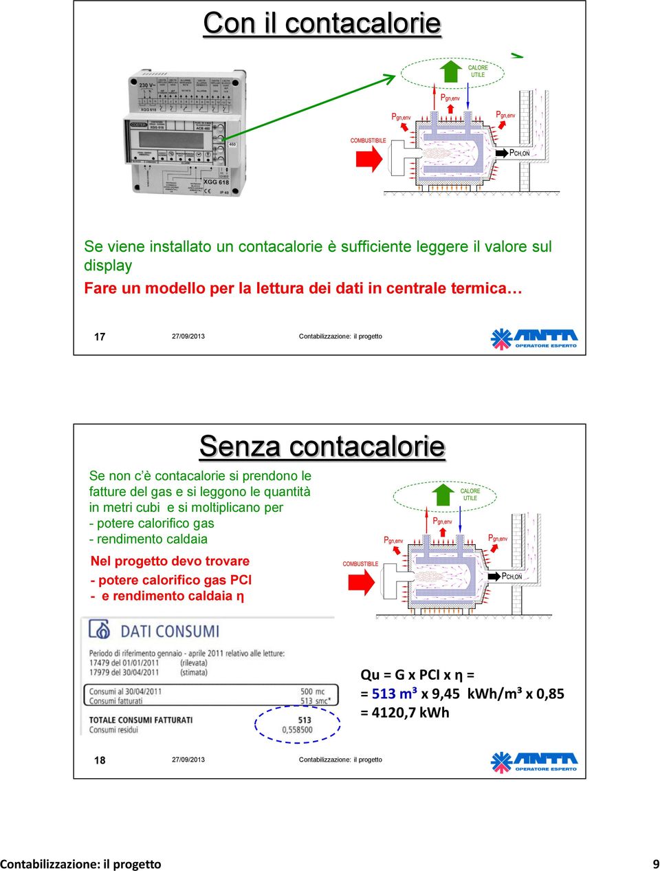 quantità in metri cubi e si moltiplicano per - potere calorifico gas - rendimento caldaia Nel progetto devo trovare - potere