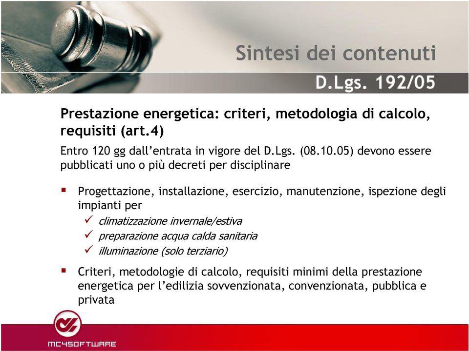 05) devono essere pubblicati uno o più decreti per disciplinare Progettazione, installazione, esercizio, manutenzione, ispezione degli