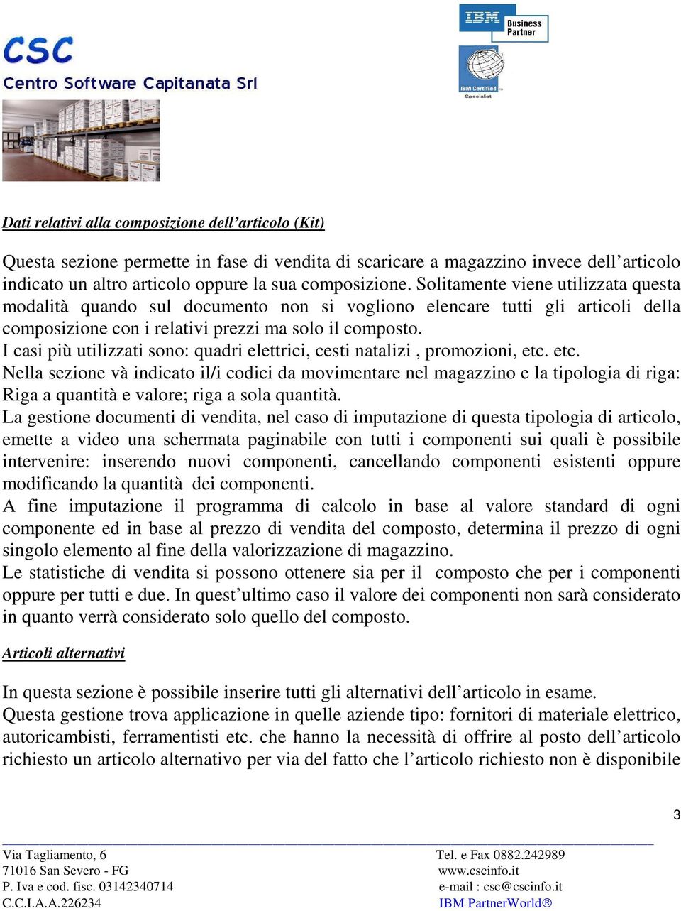 I casi più utilizzati sono: quadri elettrici, cesti natalizi, promozioni, etc.