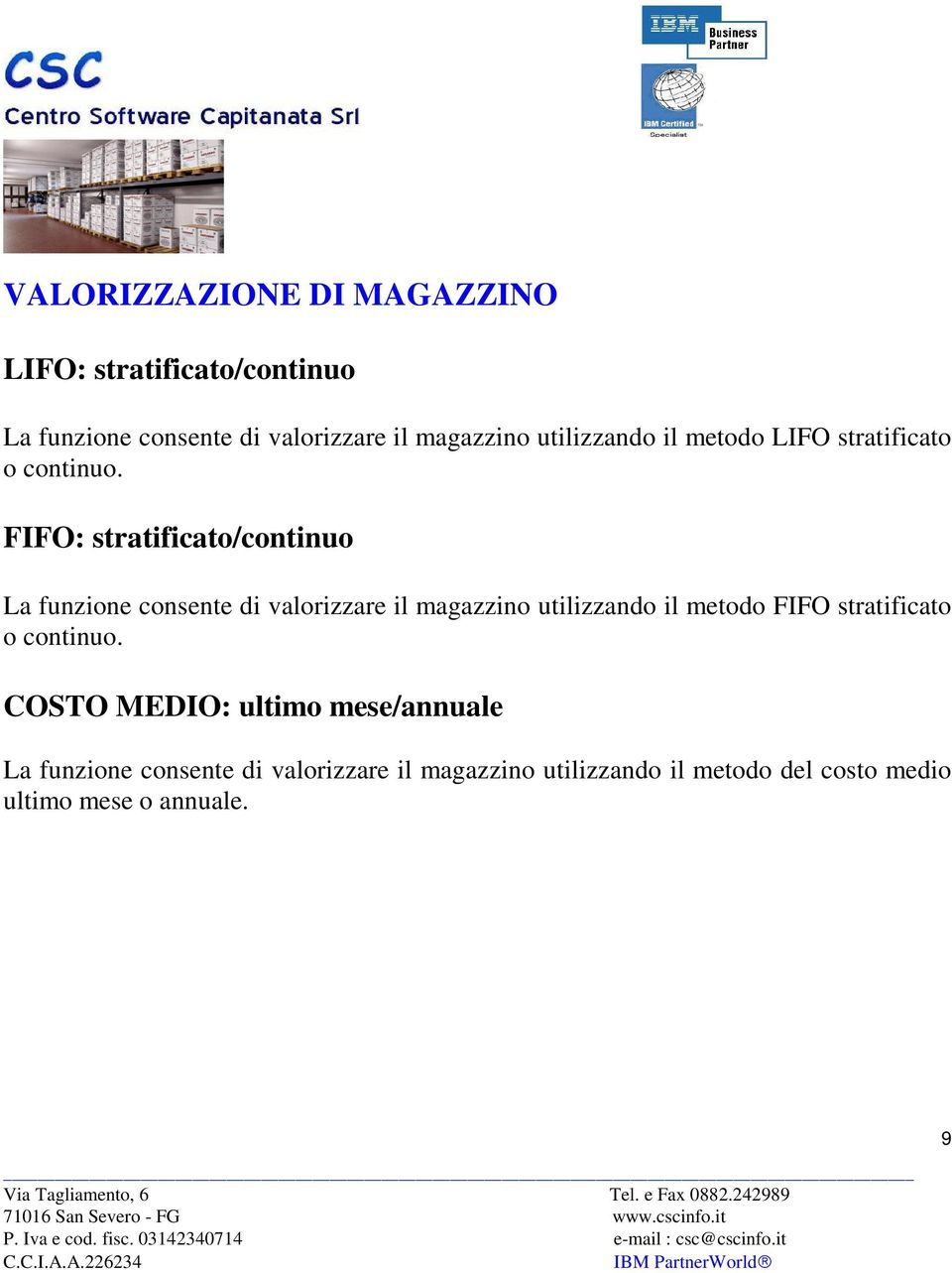 FIFO: stratificato/continuo La funzione consente di valorizzare il magazzino utilizzando il metodo FIFO