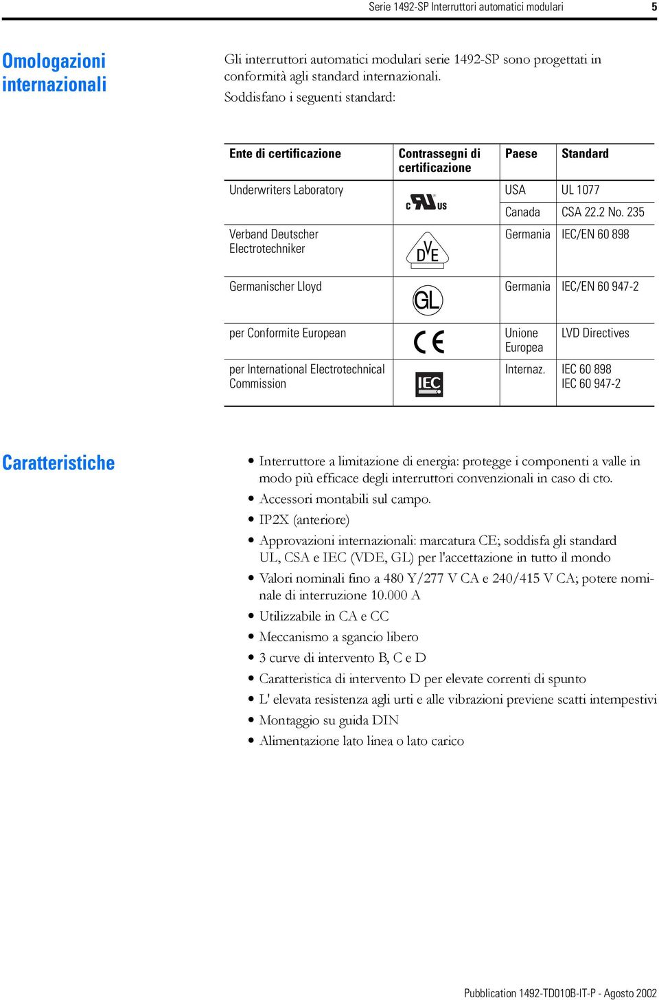 235 Verband Deutscher Electrotechniker Germania IEC/EN 60 898 Germanischer Lloyd Germania IEC/EN 60 947-2 per Conformite European per International Electrotechnical Coission Unione Europea LVD