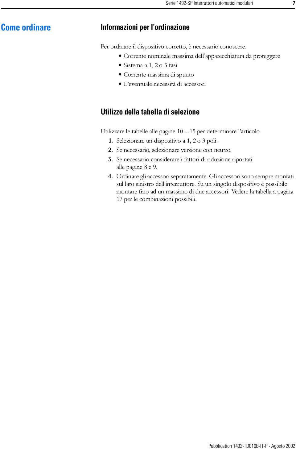 1. Selezionare un dispositivo a 1, 2 o 3 poli. 2. Se necessario, selezionare versione con neutro. 3. Se necessario considerare i fattori di riduzione riportati alle pagine 8 e 9. 4.