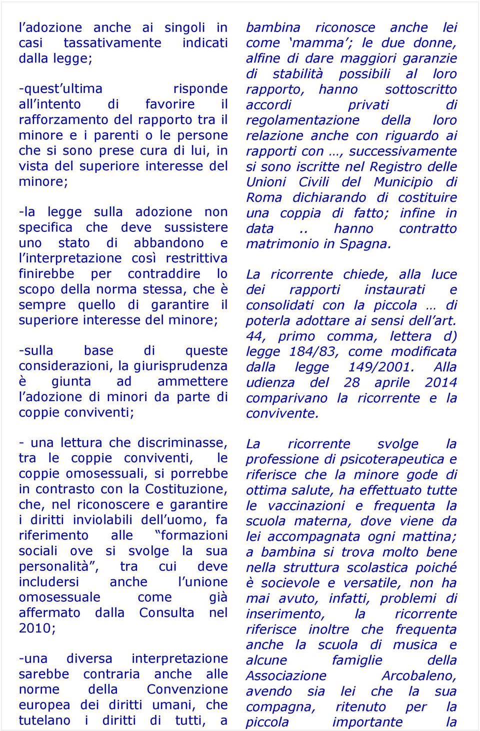 per contraddire lo scopo della norma stessa, che è sempre quello di garantire il superiore interesse del minore; -sulla base di queste considerazioni, la giurisprudenza è giunta ad ammettere l