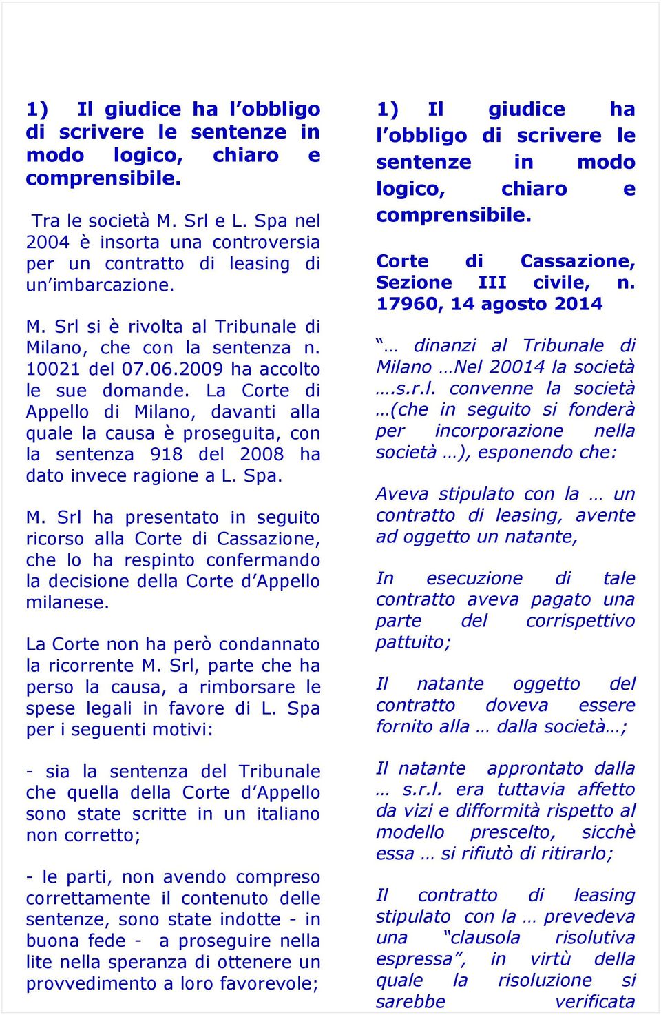 2009 ha accolto le sue domande. La Corte di Appello di Milano, davanti alla quale la causa è proseguita, con la sentenza 918 del 2008 ha dato invece ragione a L. Spa. M. Srl ha presentato in seguito ricorso alla Corte di Cassazione, che lo ha respinto confermando la decisione della Corte d Appello milanese.