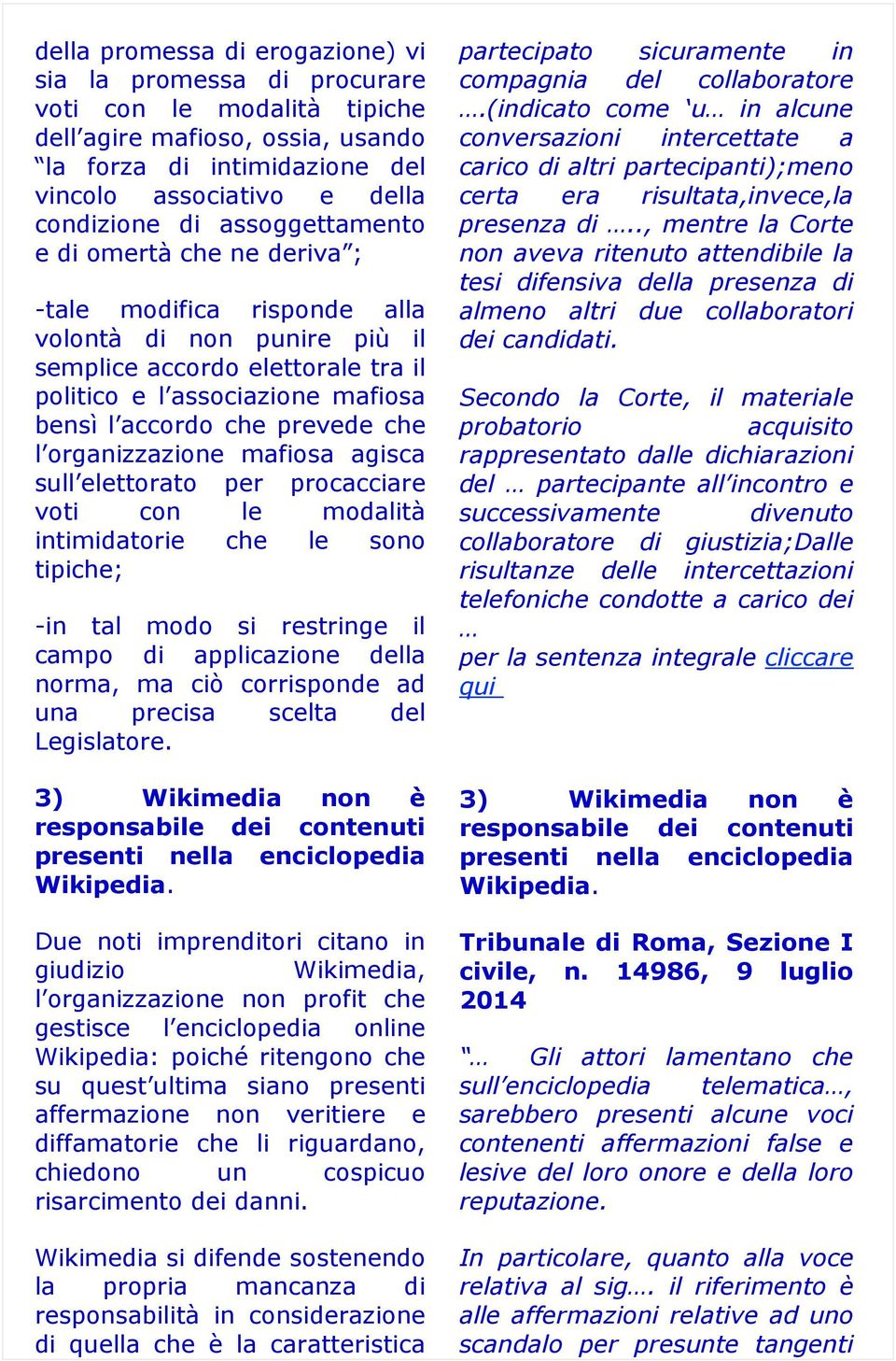 che l organizzazione mafiosa agisca sull elettorato per procacciare voti con le modalità intimidatorie che le sono tipiche; -in tal modo si restringe il campo di applicazione della norma, ma ciò