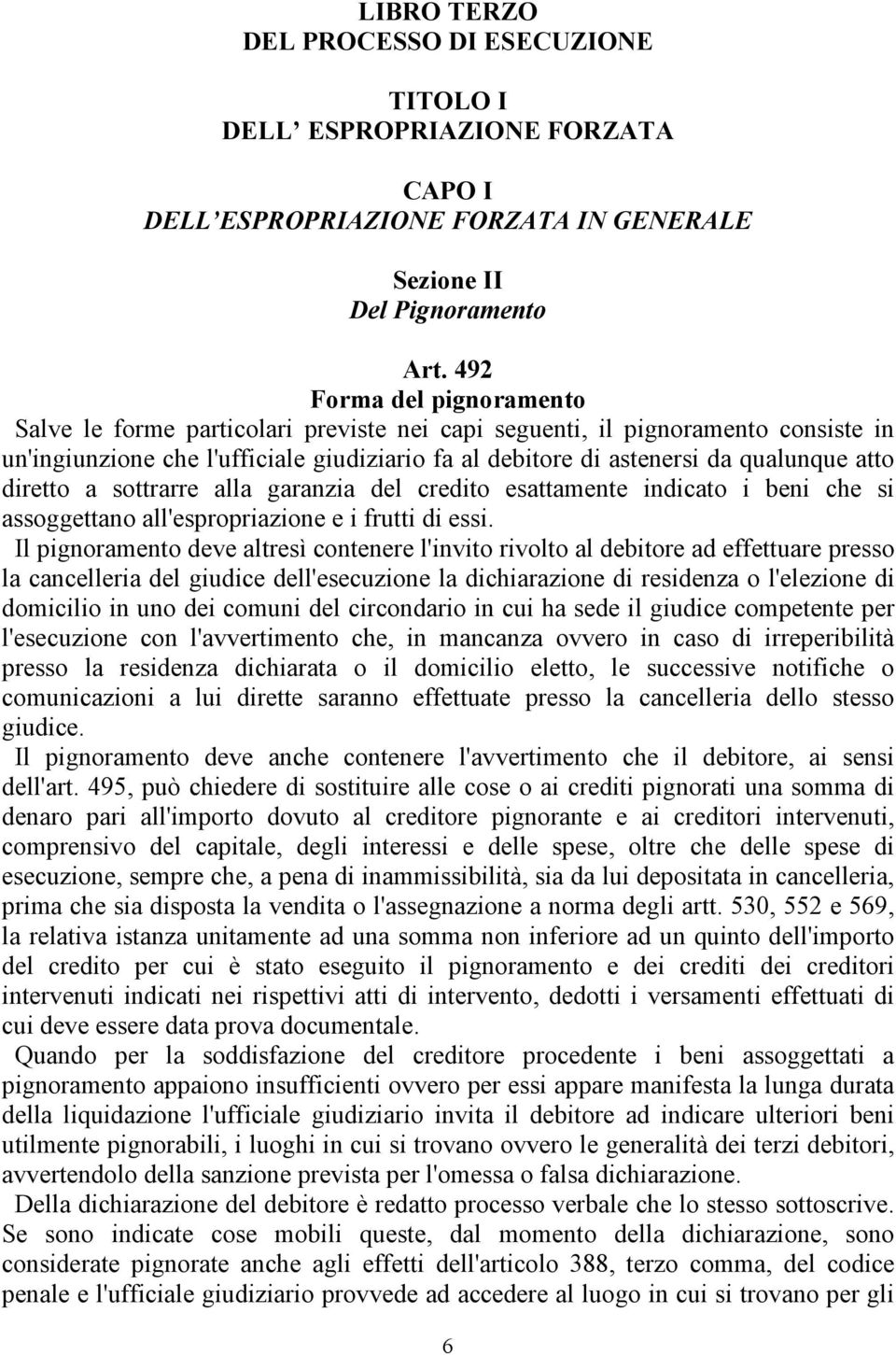 diretto a sottrarre alla garanzia del credito esattamente indicato i beni che si assoggettano all'espropriazione e i frutti di essi.