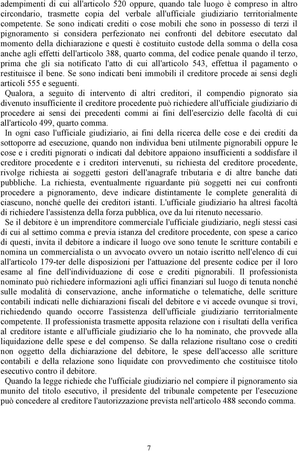 costituito custode della somma o della cosa anche agli effetti dell'articolo 388, quarto comma, del codice penale quando il terzo, prima che gli sia notificato l'atto di cui all'articolo 543,