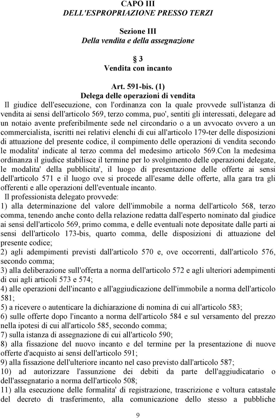 interessati, delegare ad un notaio avente preferibilmente sede nel circondario o a un avvocato ovvero a un commercialista, iscritti nei relativi elenchi di cui all'articolo 179-ter delle disposizioni