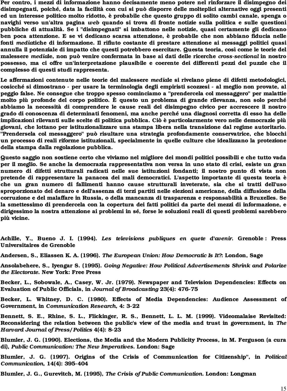 sulle questioni pubbliche di attualità. Se i "disimpegnati" si imbattono nelle notizie, quasi certamente gli dedicano ben poca attenzione.