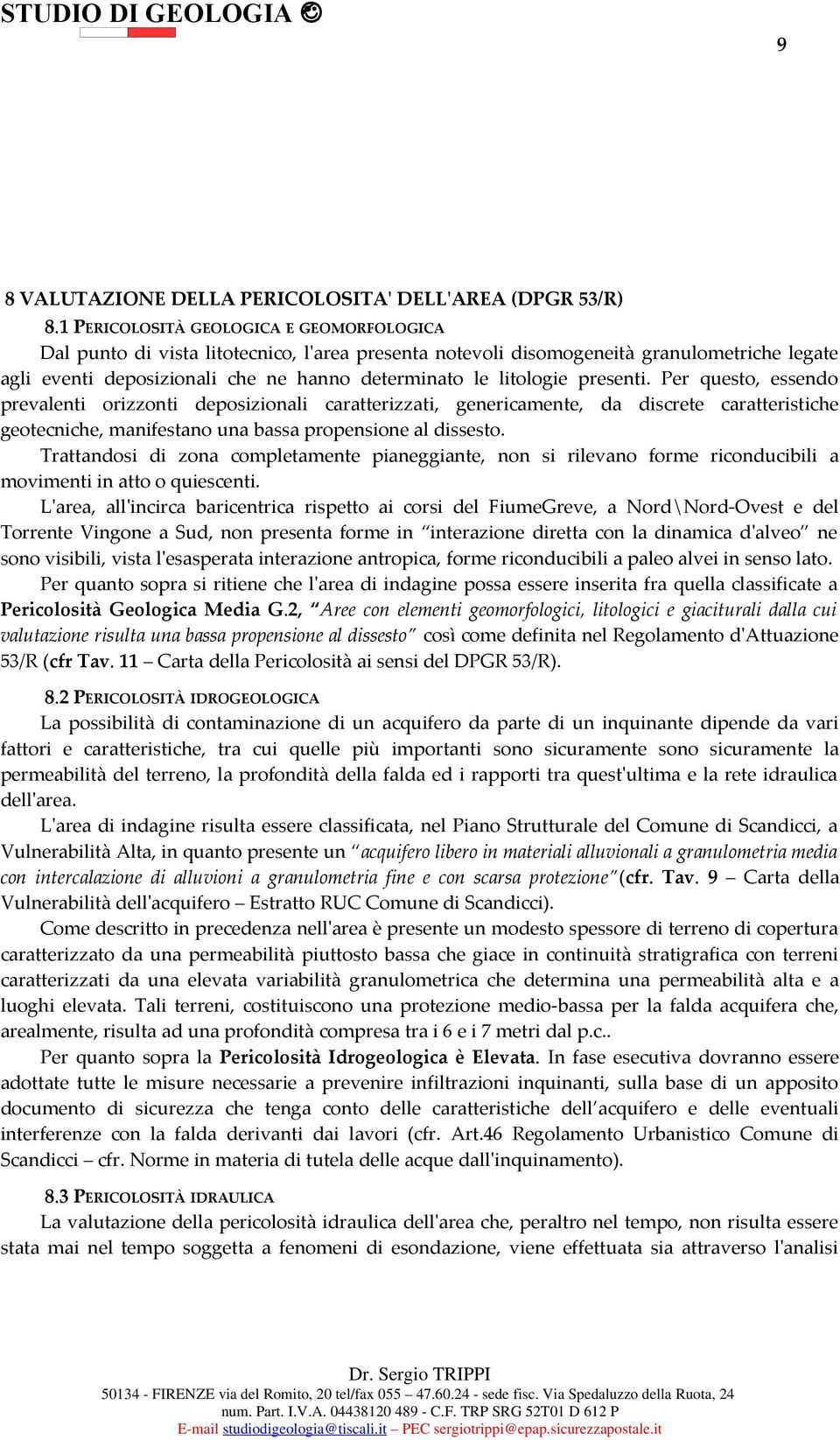 presenti. Per questo, essendo prevalenti orizzonti deposizionali caratterizzati, genericamente, da discrete caratteristiche geotecniche, manifestano una bassa propensione al dissesto.