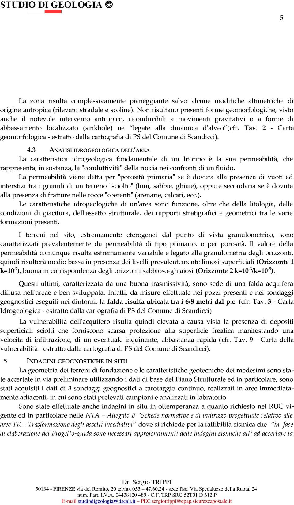 dinamica d'alveo (cfr. Tav. 2 - Carta geomorfologica - estratto dalla cartografia di PS del Comune di Scandicci). 4.