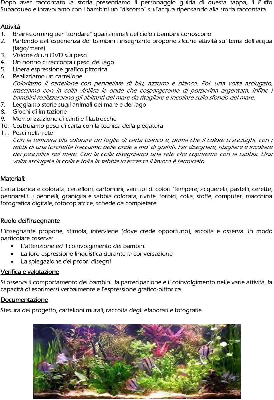 Visione di un DVD sui pesci 4. Un nonno ci racconta i pesci del lago 5. Libera espressione grafico pittorica 6.