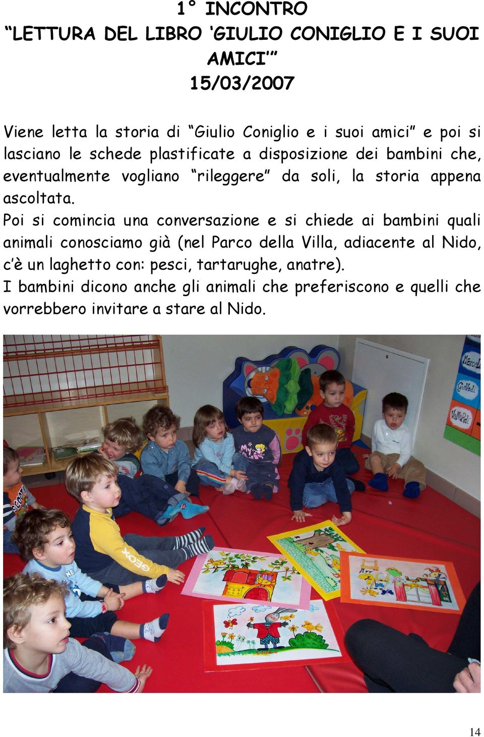 Poi si comincia una conversazione e si chiede ai bambini quali animali conosciamo già (nel Parco della Villa, adiacente al Nido, c è un