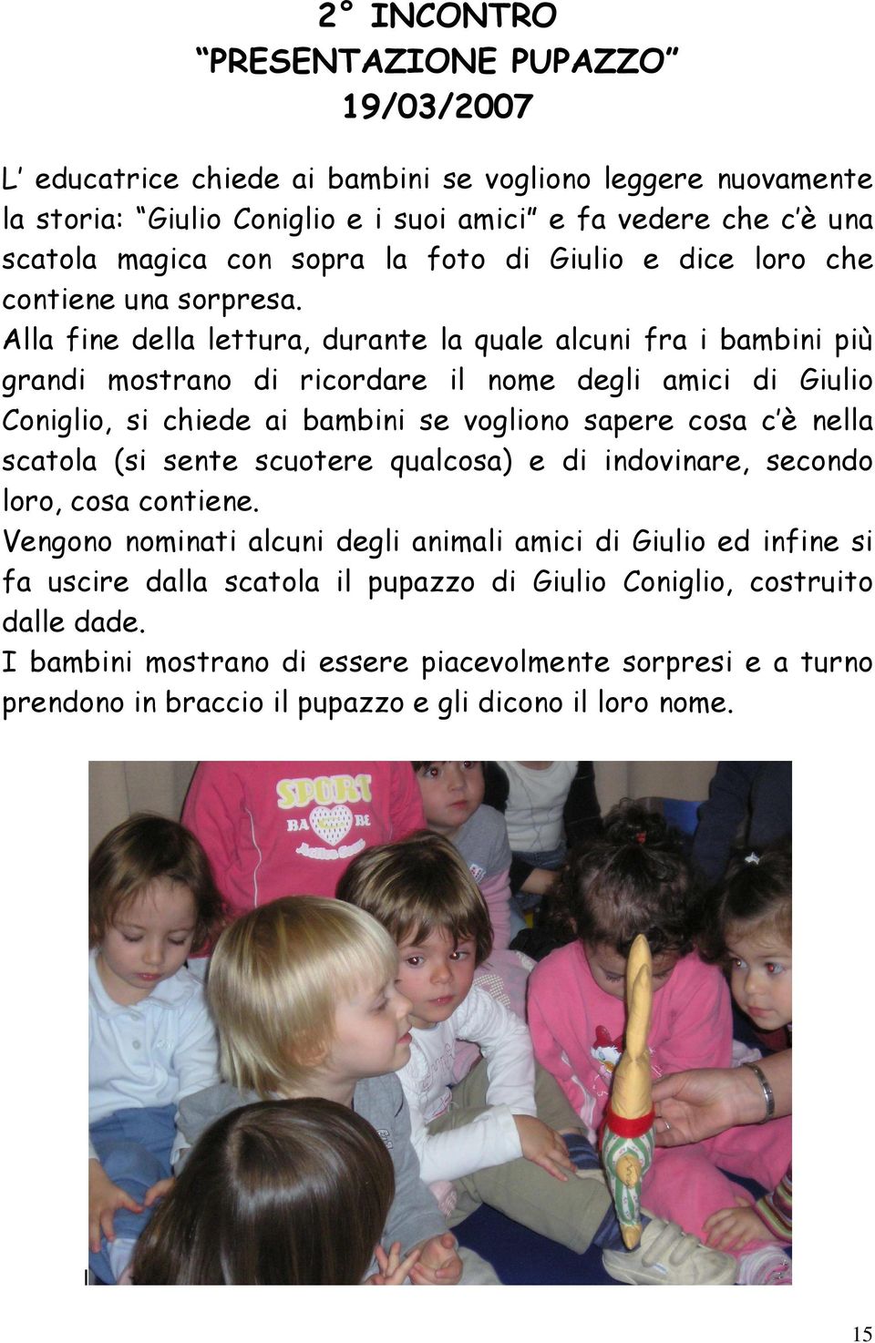 Alla fine della lettura, durante la quale alcuni fra i bambini più grandi mostrano di ricordare il nome degli amici di Giulio Coniglio, si chiede ai bambini se vogliono sapere cosa c è nella scatola