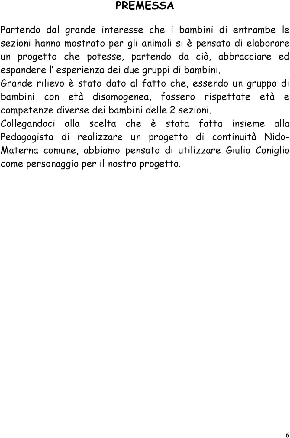 Grande rilievo è stato dato al fatto che, essendo un gruppo di bambini con età disomogenea, fossero rispettate età e competenze diverse dei bambini delle 2