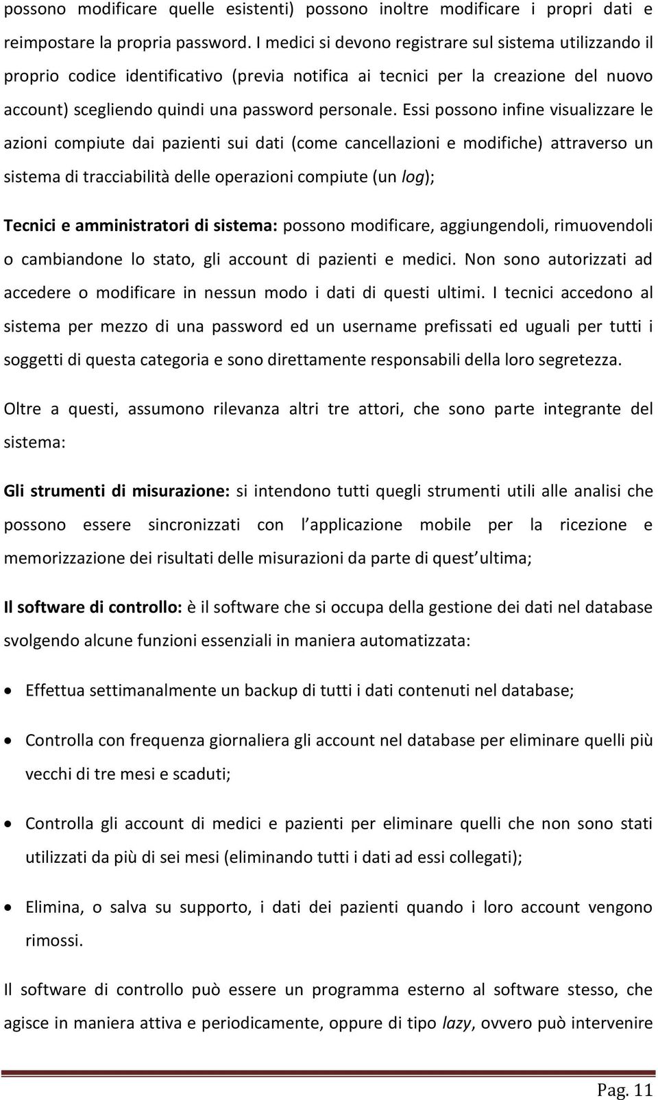 Essi possono infine visualizzare le azioni compiute dai pazienti sui dati (come cancellazioni e modifiche) attraverso un sistema di tracciabilità delle operazioni compiute (un log); Tecnici e