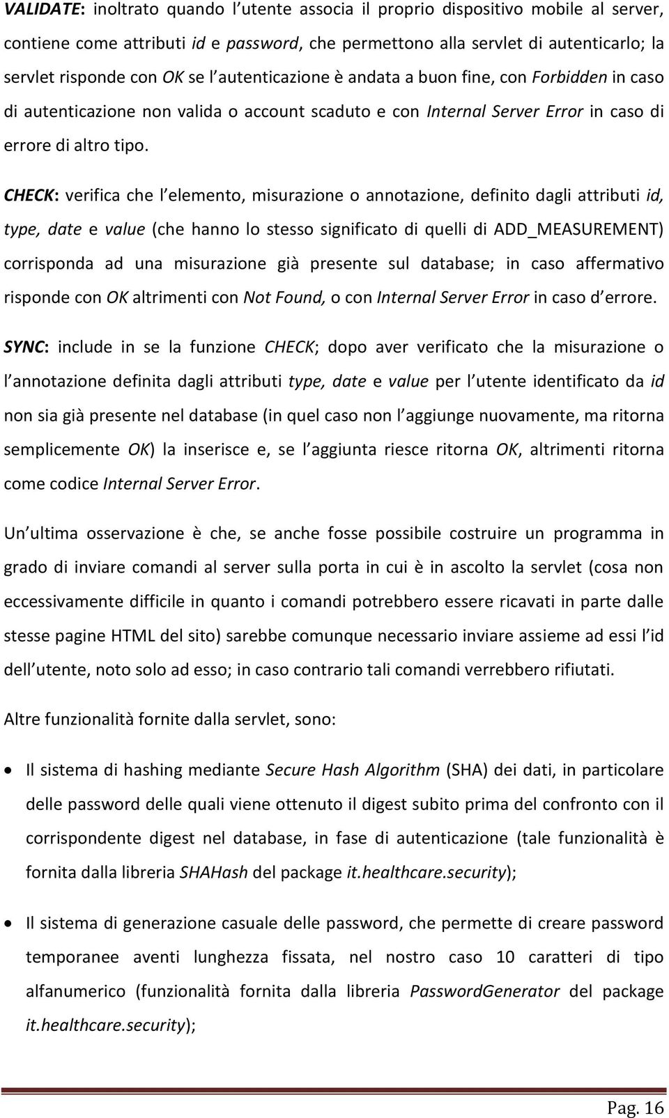 CHECK: verifica che l elemento, misurazione o annotazione, definito dagli attributi id, type, date e value (che hanno lo stesso significato di quelli di ADD_MEASUREMENT) corrisponda ad una