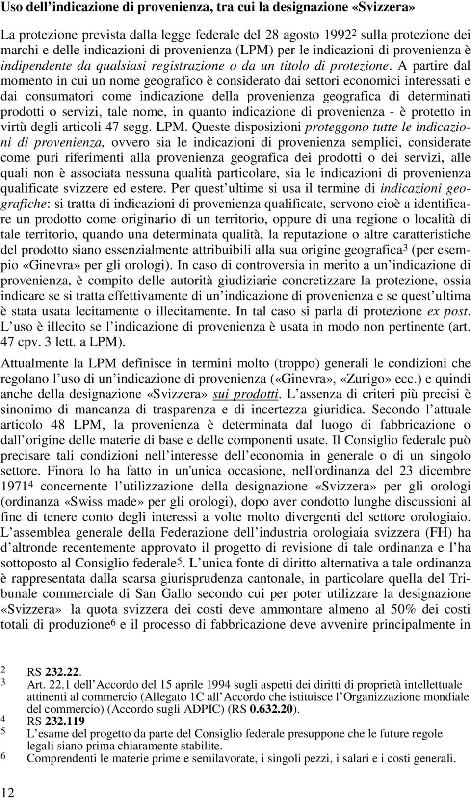 A partire dal momento in cui un nome geografico è considerato dai settori economici interessati e dai consumatori come indicazione della provenienza geografica di determinati prodotti o servizi, tale