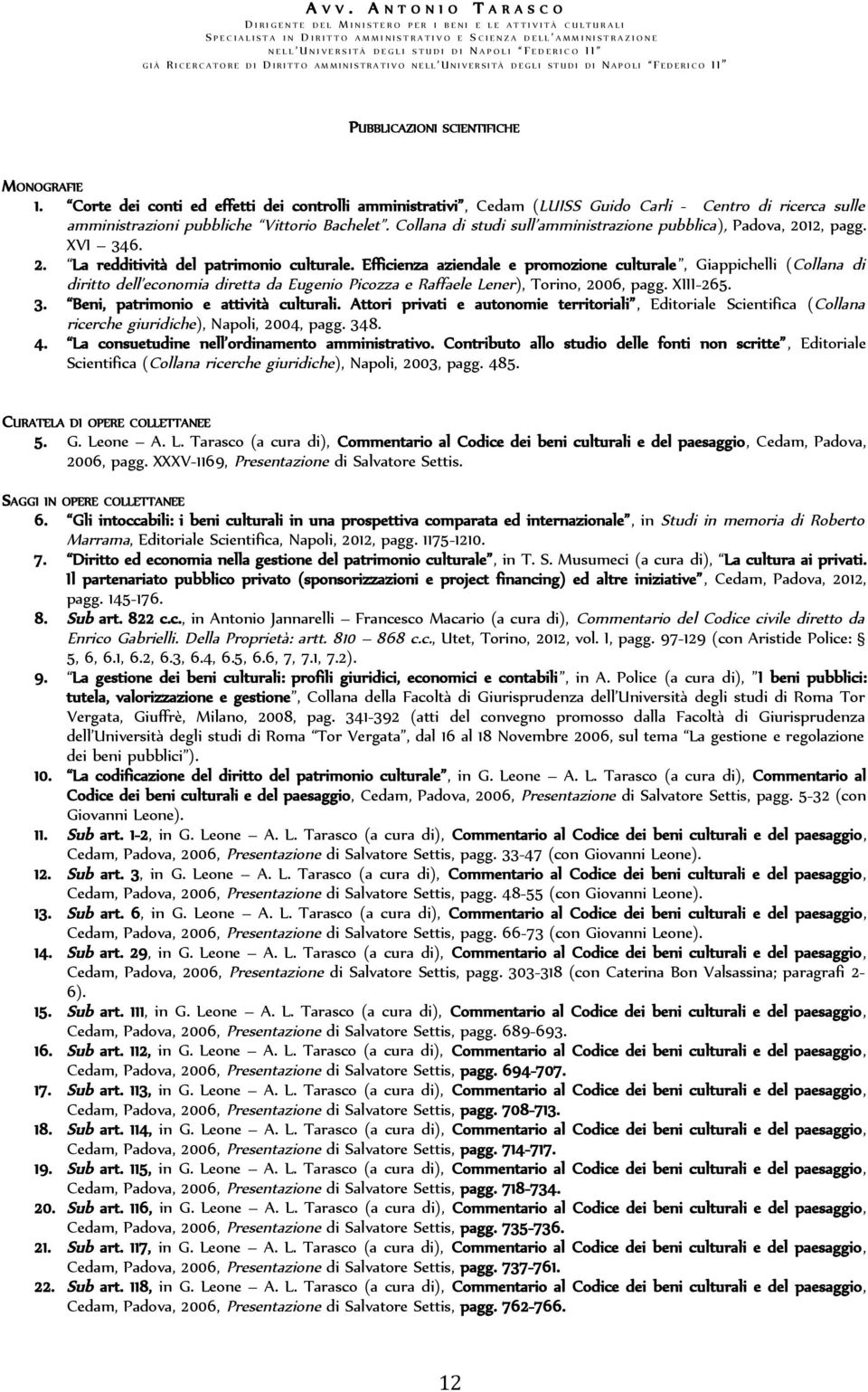 Efficienza aziendale e promozione culturale, Giappichelli (Collana di diritto dell economia diretta da Eugenio Picozza e Raffaele Lener), Torino, 2006, pagg. XIII-265. 3.