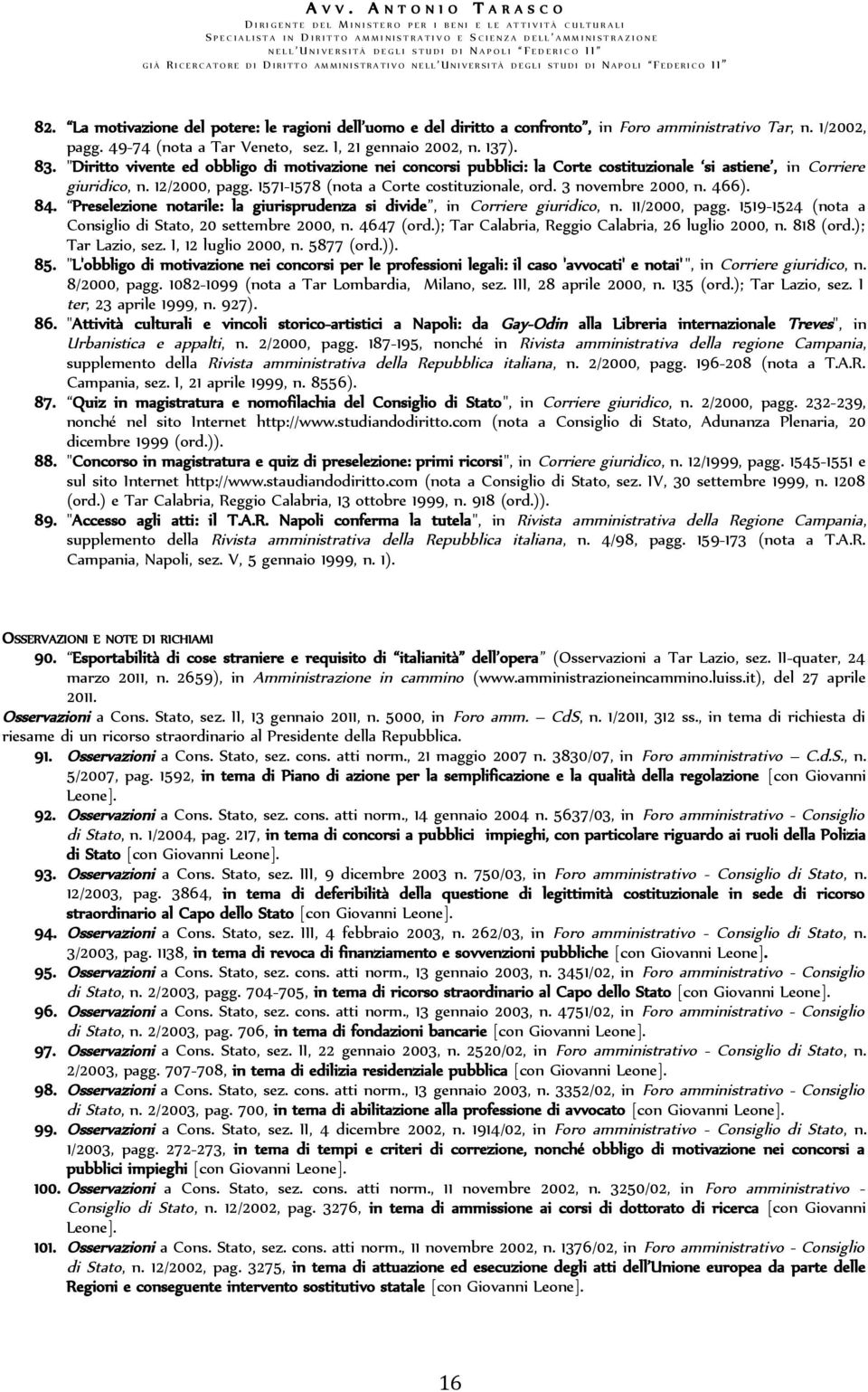 3 novembre 2000, n. 466). 84. Preselezione notarile: la giurisprudenza si divide, in Corriere giuridico, n. 11/2000, pagg. 1519-1524 (nota a Consiglio di Stato, 20 settembre 2000, n. 4647 (ord.