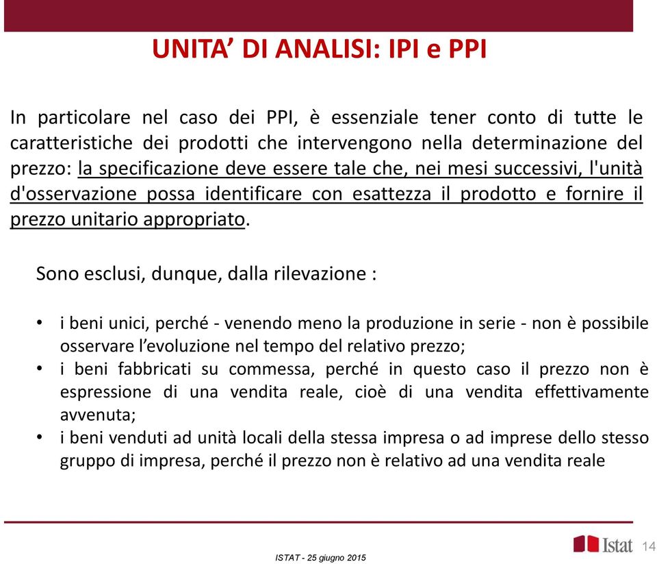 Sono esclusi, dunque, dalla rilevazione : i beni unici, perché - venendo meno la produzione in serie - non è possibile osservare l evoluzione nel tempo del relativo prezzo; i beni fabbricati su