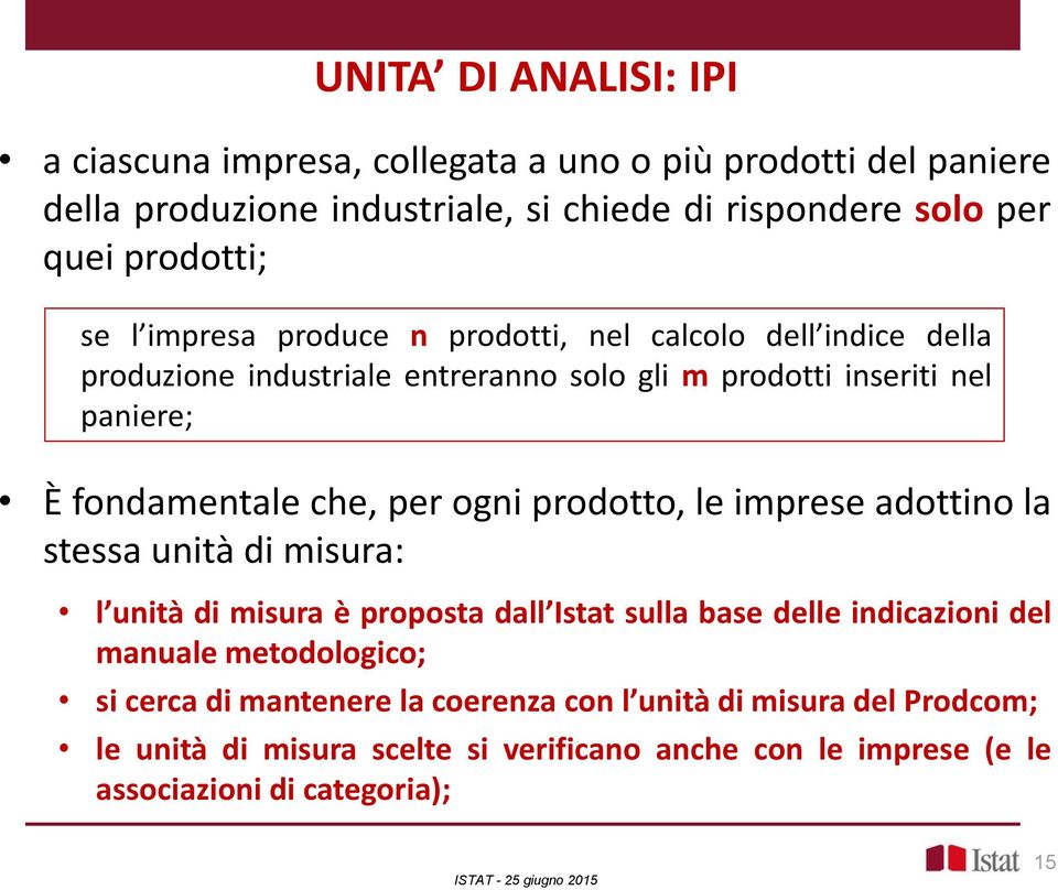 ogni prodotto, le imprese adottino la stessa unità di misura: l unità di misura è proposta dall Istat sulla base delle indicazioni del manuale metodologico; si