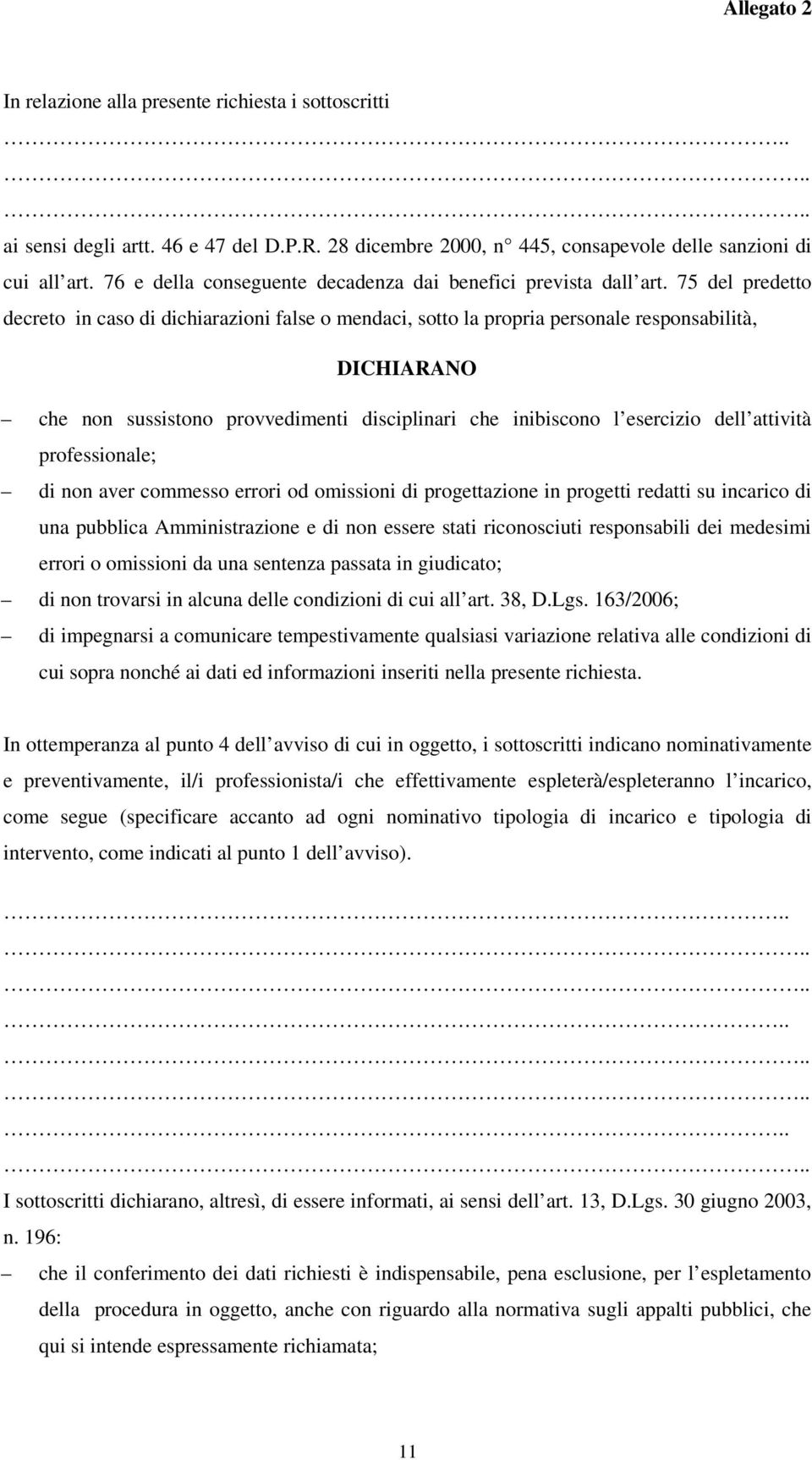 75 del predetto decreto in caso di dichiarazioni false o mendaci, sotto la propria personale responsabilità, DICHIARANO che non sussistono provvedimenti disciplinari che inibiscono l esercizio dell