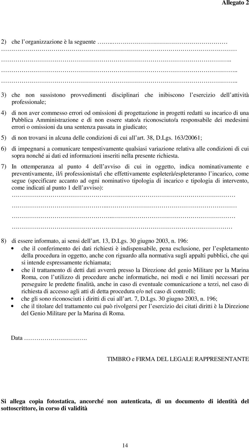 incarico di una Pubblica Amministrazione e di non essere stato/a riconosciuto/a responsabile dei medesimi errori o omissioni da una sentenza passata in giudicato; 5) di non trovarsi in alcuna delle