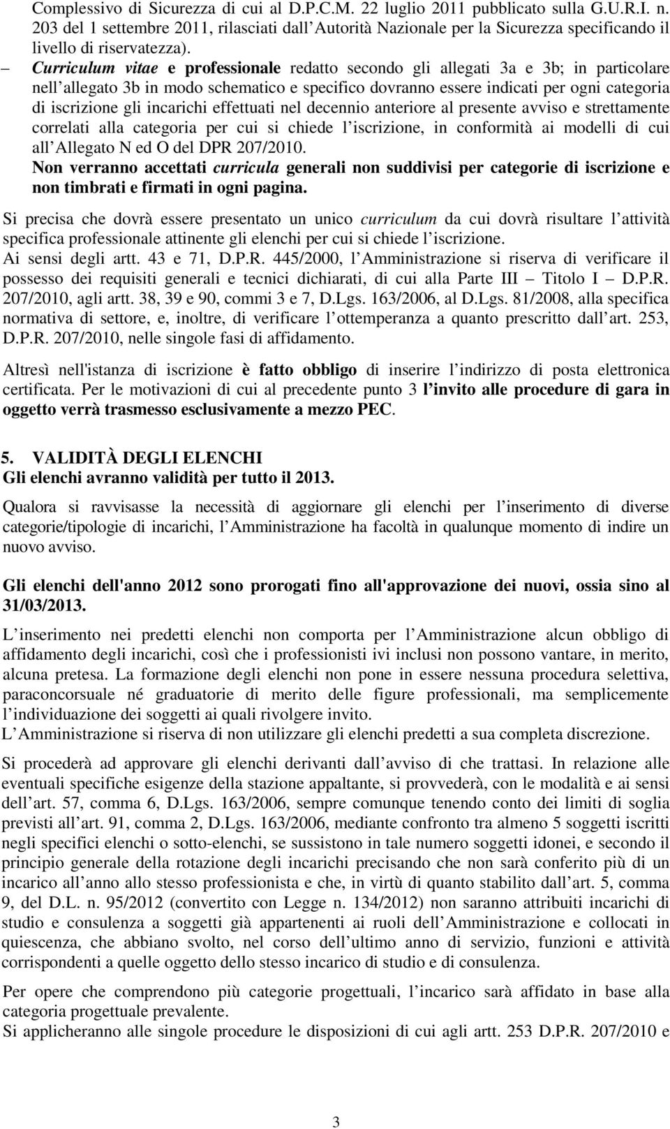 Curriculum vitae e professionale redatto secondo gli allegati 3a e 3b; in particolare nell allegato 3b in modo schematico e specifico dovranno essere indicati per ogni categoria di iscrizione gli