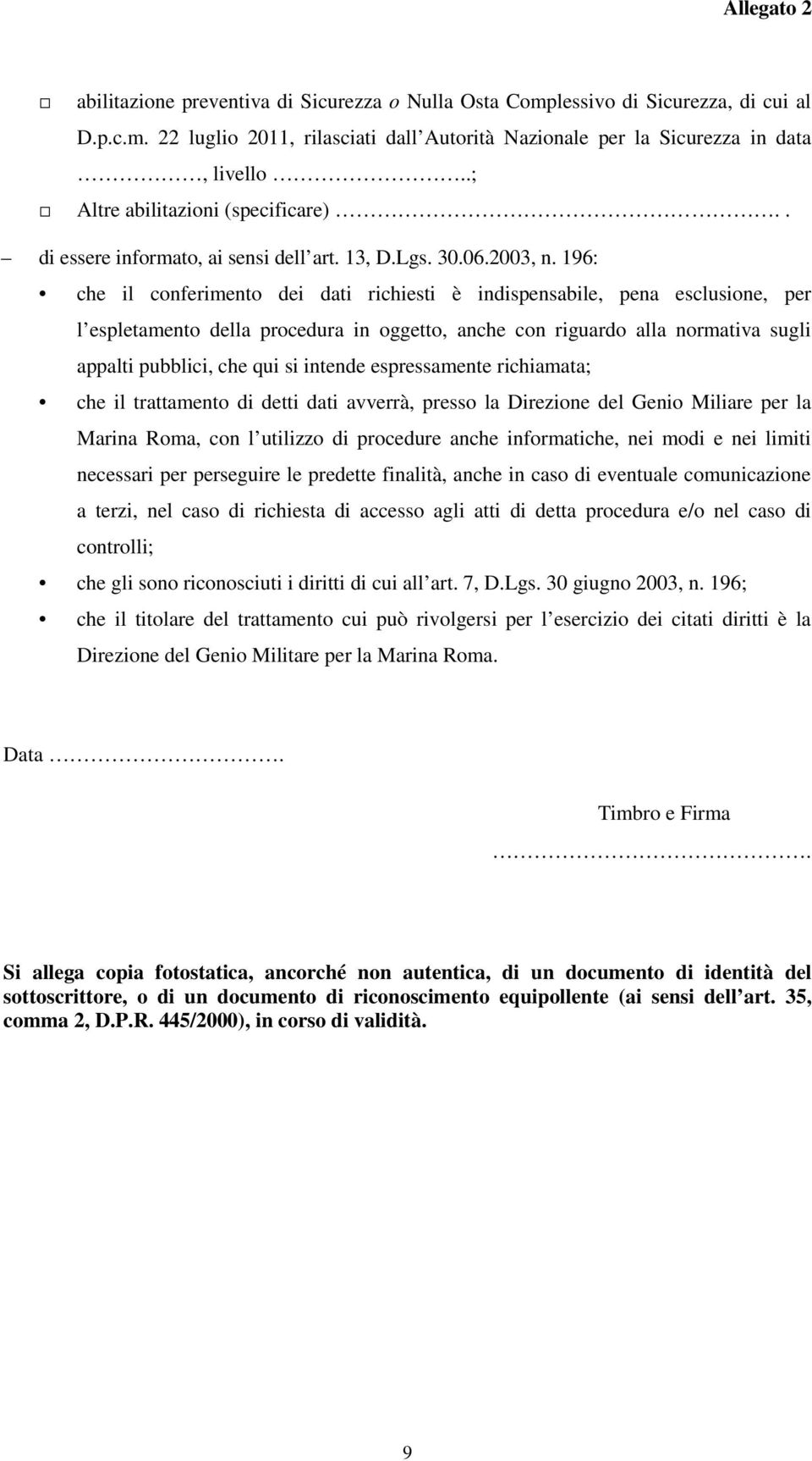 196: che il conferimento dei dati richiesti è indispensabile, pena esclusione, per l espletamento della procedura in oggetto, anche con riguardo alla normativa sugli appalti pubblici, che qui si