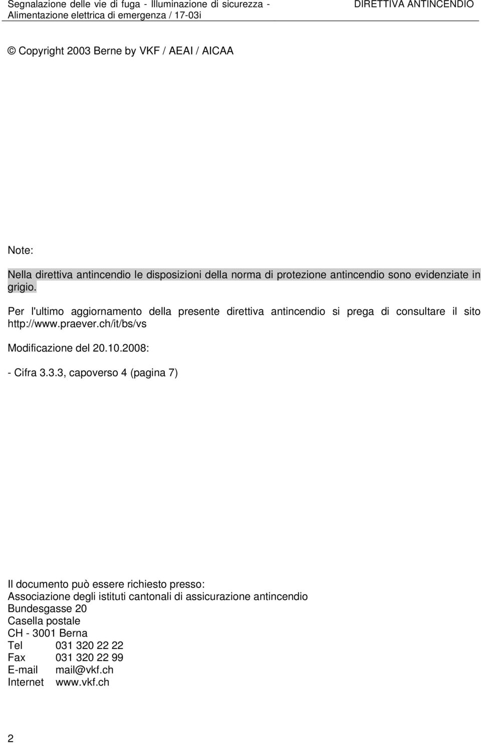 Per l'ultimo aggiornamento della presente direttiva antincendio si prega di consultare il sito http://www.praever.ch/it/bs/vs Modificazione del 20.10.2008: - 3.