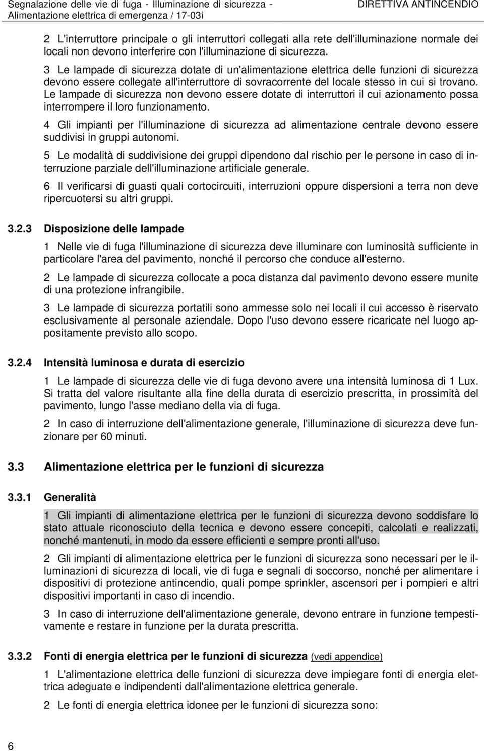 3 Le lampade di sicurezza dotate di un'alimentazione elettrica delle funzioni di sicurezza devono essere collegate all'interruttore di sovracorrente del locale stesso in cui si trovano.