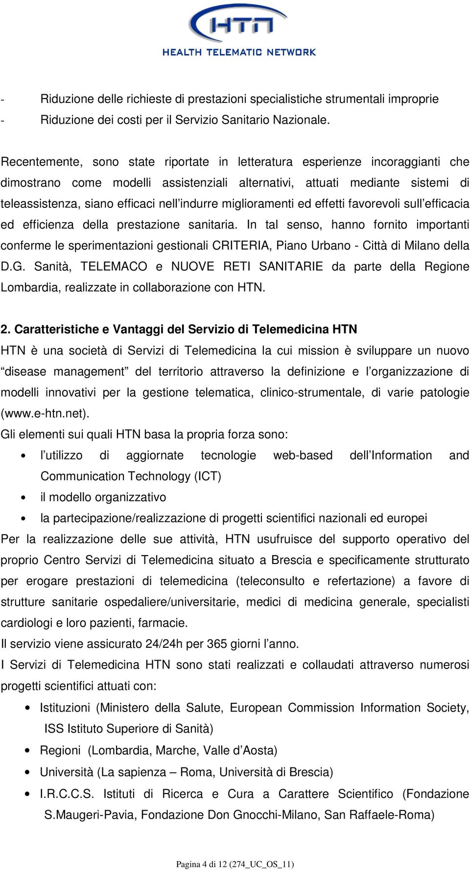 indurre miglioramenti ed effetti favorevoli sull efficacia ed efficienza della prestazione sanitaria.