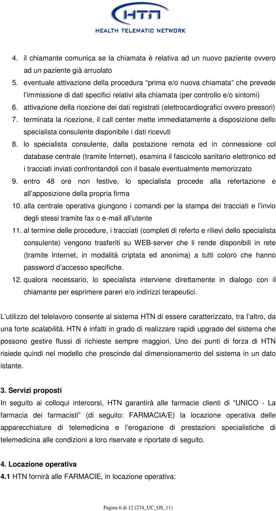 attivazione della ricezione dei dati registrati (elettrocardiografici ovvero pressori) 7.