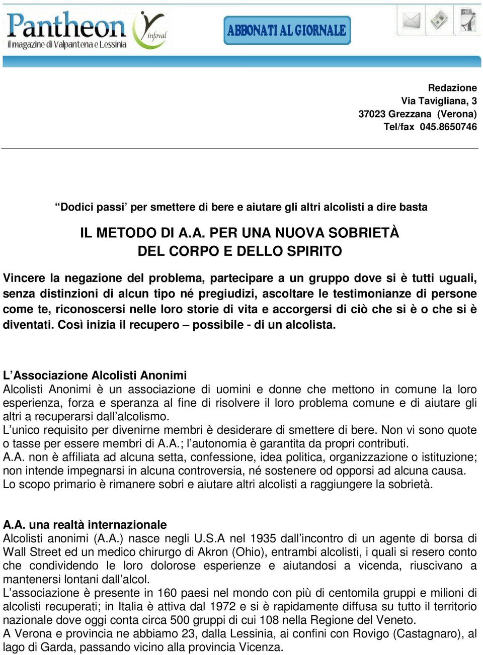 testimonianze di persone come te, riconoscersi nelle loro storie di vita e accorgersi di ciò che si è o che si è diventati. Così inizia il recupero possibile - di un alcolista.