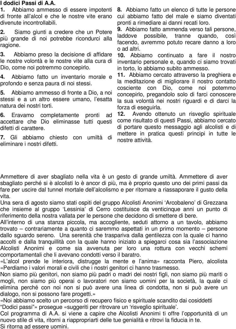 Abbiamo preso la decisione di affidare le nostre volontà e le nostre vite alla cura di Dio, come noi potremmo concepirlo. 4. Abbiamo fatto un inventario morale e profondo e senza paura di noi stessi.