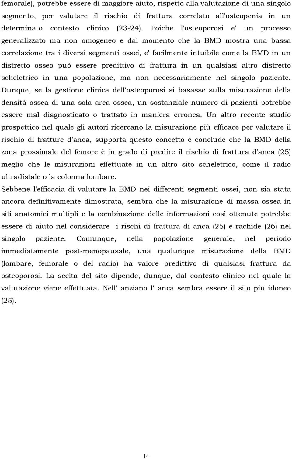 Poiché l'osteoporosi e' un processo generalizzato ma non omogeneo e dal momento che la BMD mostra una bassa correlazione tra i diversi segmenti ossei, e' facilmente intuibile come la BMD in un