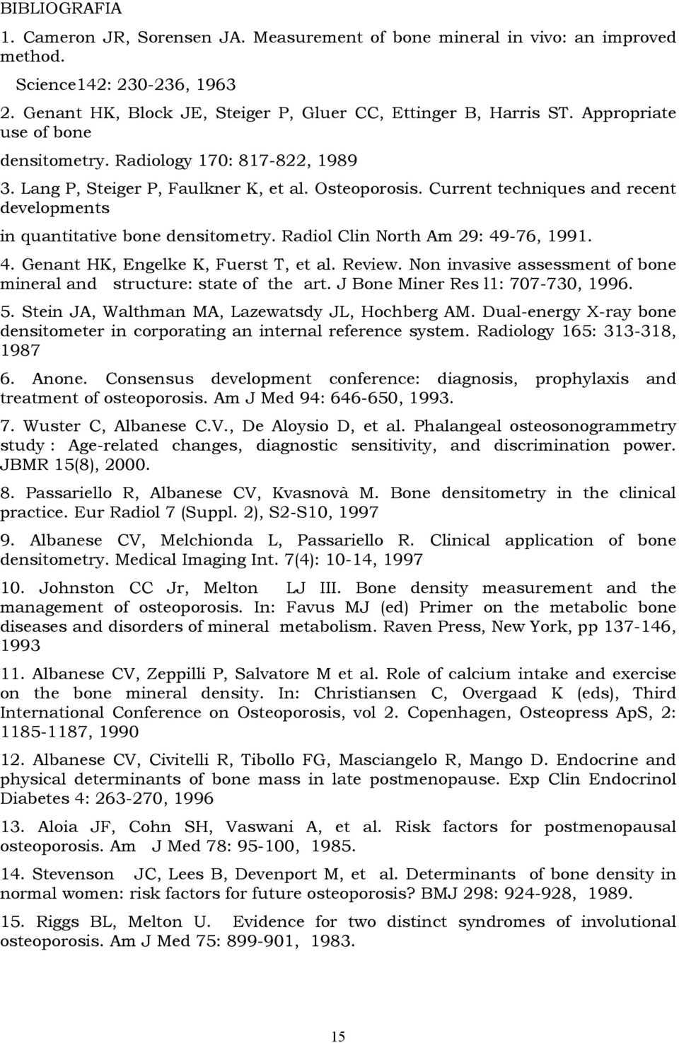 Radiol Clin North Am 29: 49-76, 1991. 4. Genant HK, Engelke K, Fuerst T, et al. Review. Non invasive assessment of bone mineral and structure: state of the art. J Bone Miner Res l1: 707-730, 1996. 5.