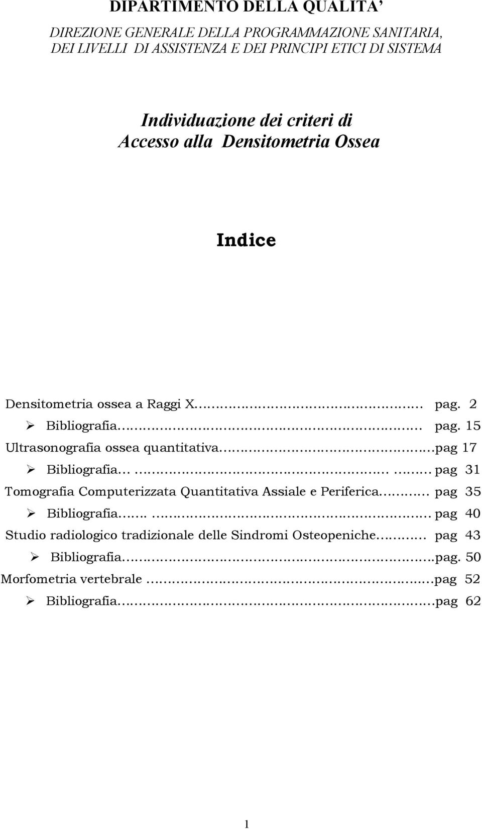 15 Ultrasonografia ossea quantitativa pag 17 Bibliografia pag 31 Tomografia Computerizzata Quantitativa Assiale e Periferica pag 35