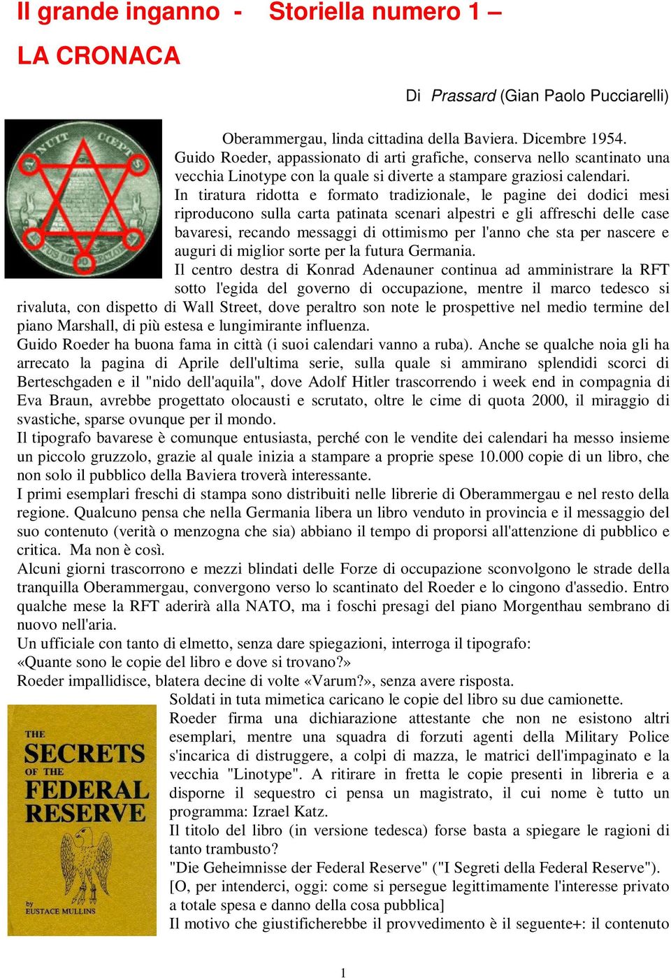 In tiratura ridotta e formato tradizionale, le pagine dei dodici mesi riproducono sulla carta patinata scenari alpestri e gli affreschi delle case bavaresi, recando messaggi di ottimismo per l'anno