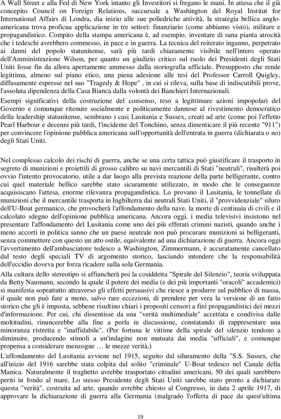 bellica angloamericana trova proficua applicazione in tre settori: finanziario (come abbiamo visto), militare e propagandistico.