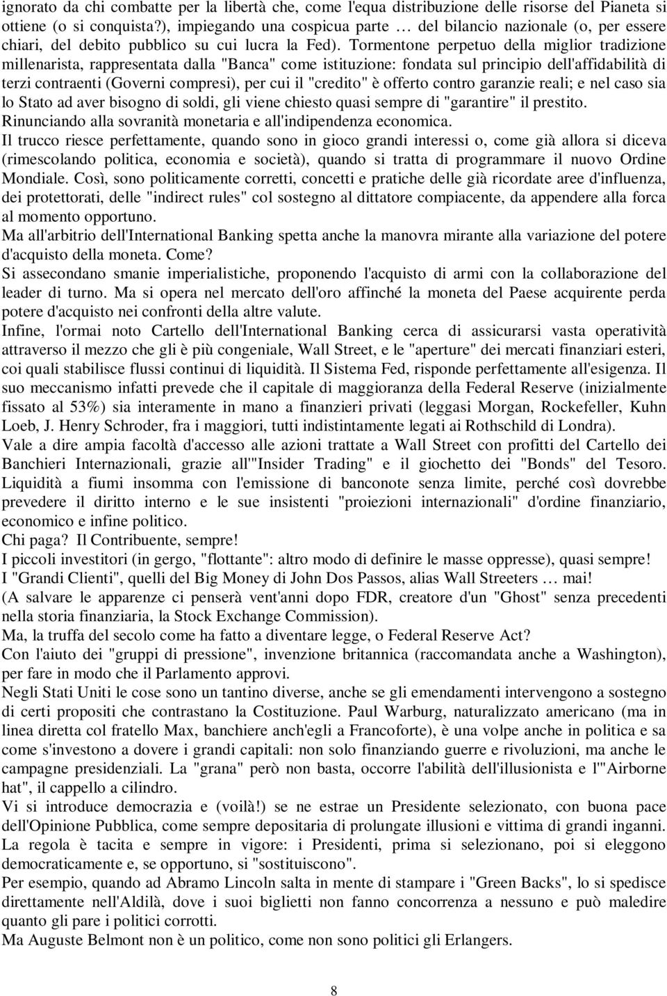 Tormentone perpetuo della miglior tradizione millenarista, rappresentata dalla "Banca" come istituzione: fondata sul principio dell'affidabilità di terzi contraenti (Governi compresi), per cui il