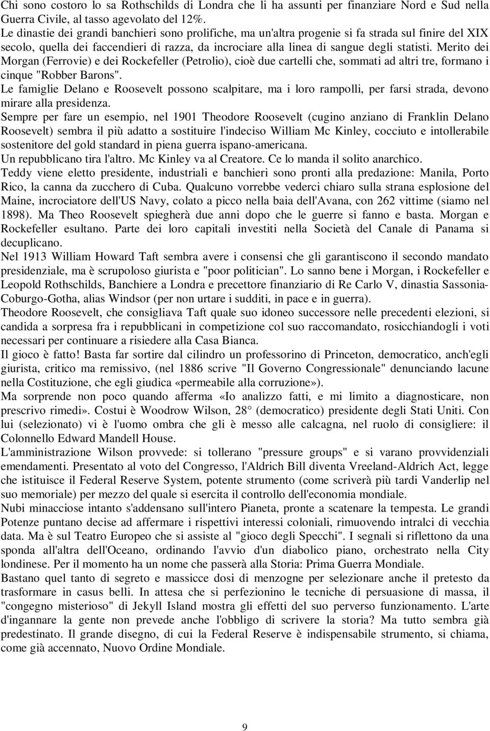 Merito dei Morgan (Ferrovie) e dei Rockefeller (Petrolio), cioè due cartelli che, sommati ad altri tre, formano i cinque "Robber Barons".