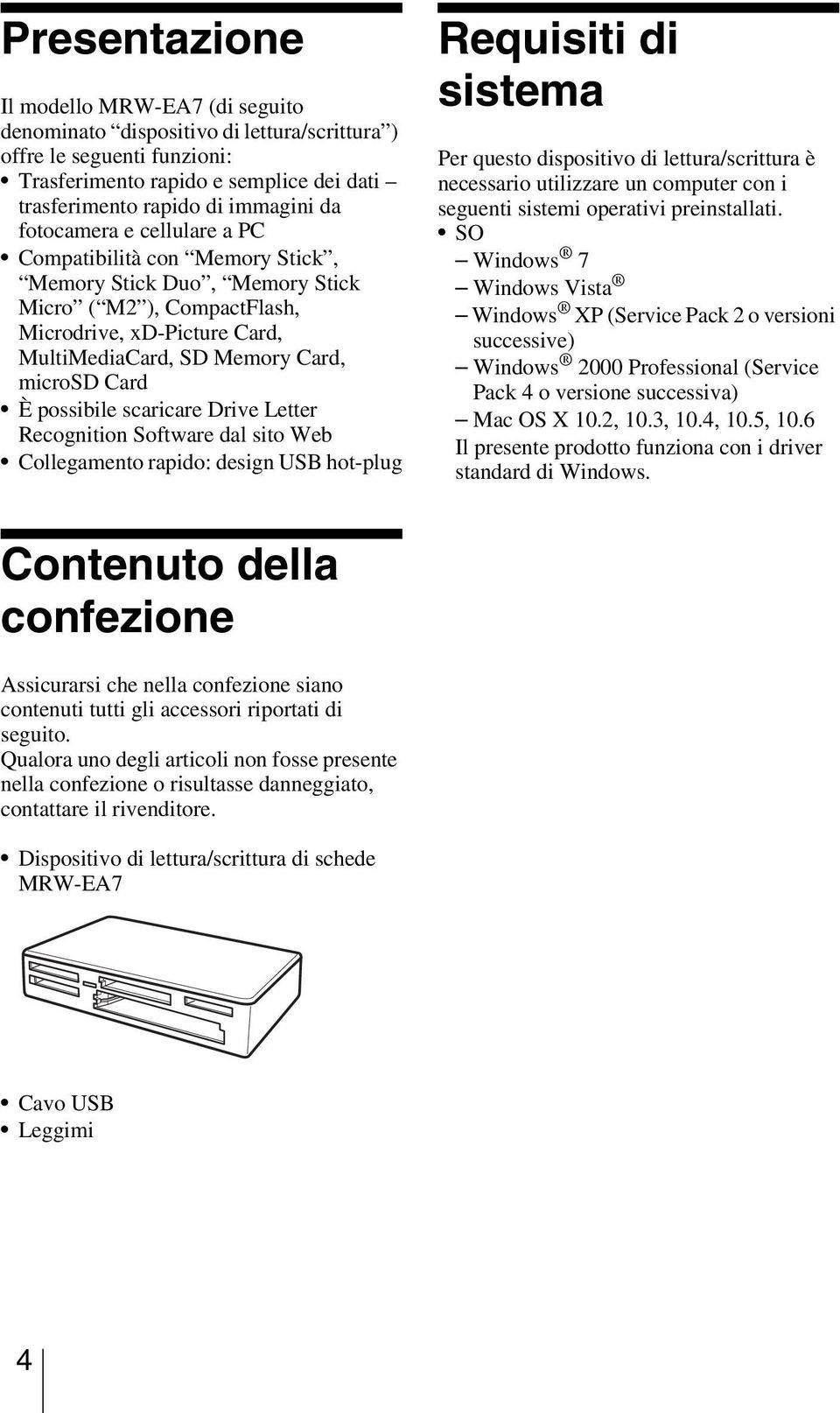 possibile scaricare Drive Letter Recognition Software dal sito Web Collegamento rapido: design USB hot-plug Requisiti di sistema Per questo dispositivo di lettura/scrittura è necessario utilizzare un