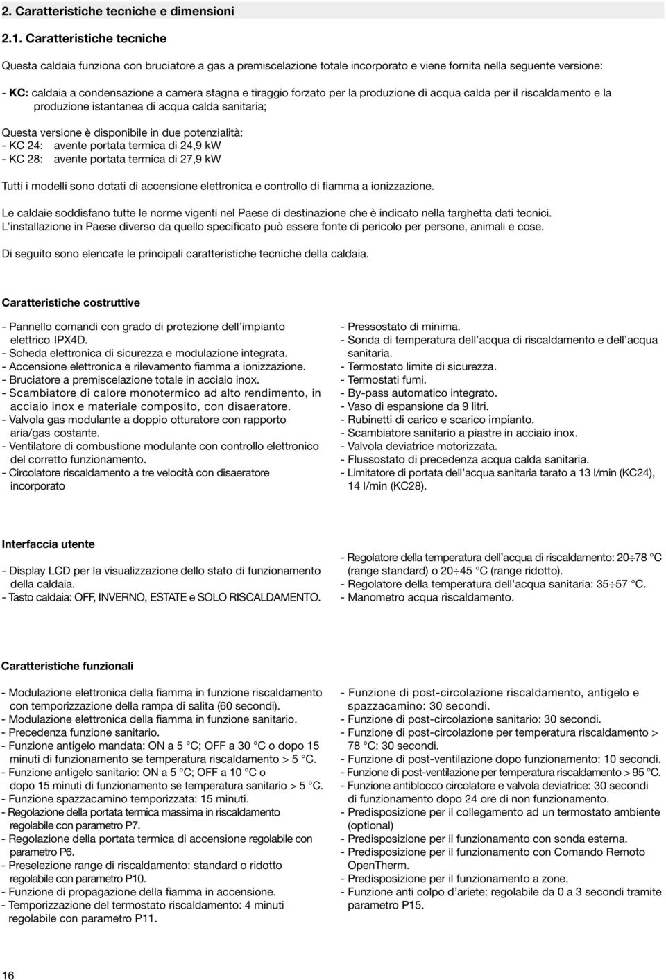 tiraggio forzato per la produzione di acqua calda per il riscaldamento e la produzione istantanea di acqua calda sanitaria; Questa versione è disponibile in due potenzialità: - KC 24: avente portata