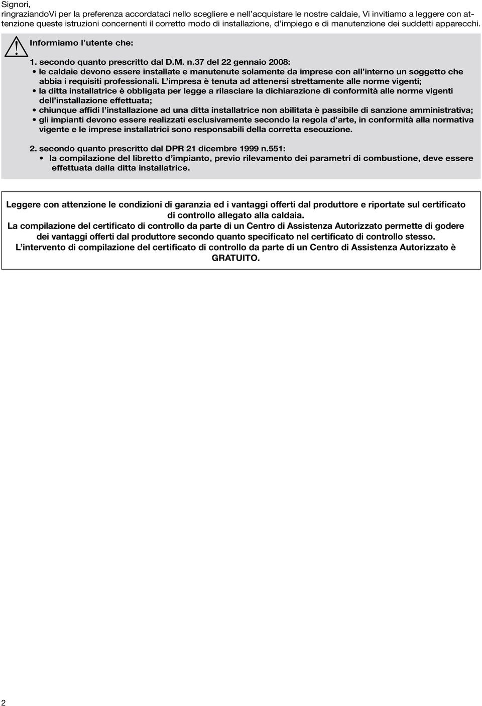 37 del 22 gennaio 2008: le caldaie devono essere installate e manutenute solamente da imprese con all interno un soggetto che abbia i requisiti professionali.