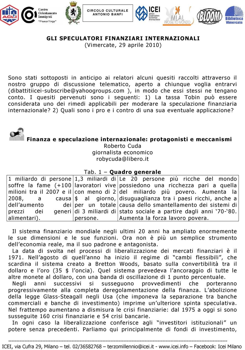 I quesiti pervenuti sono i seguenti: 1) La tassa Tobin può essere considerata uno dei rimedi applicabili per moderare la speculazione finanziaria internazionale?