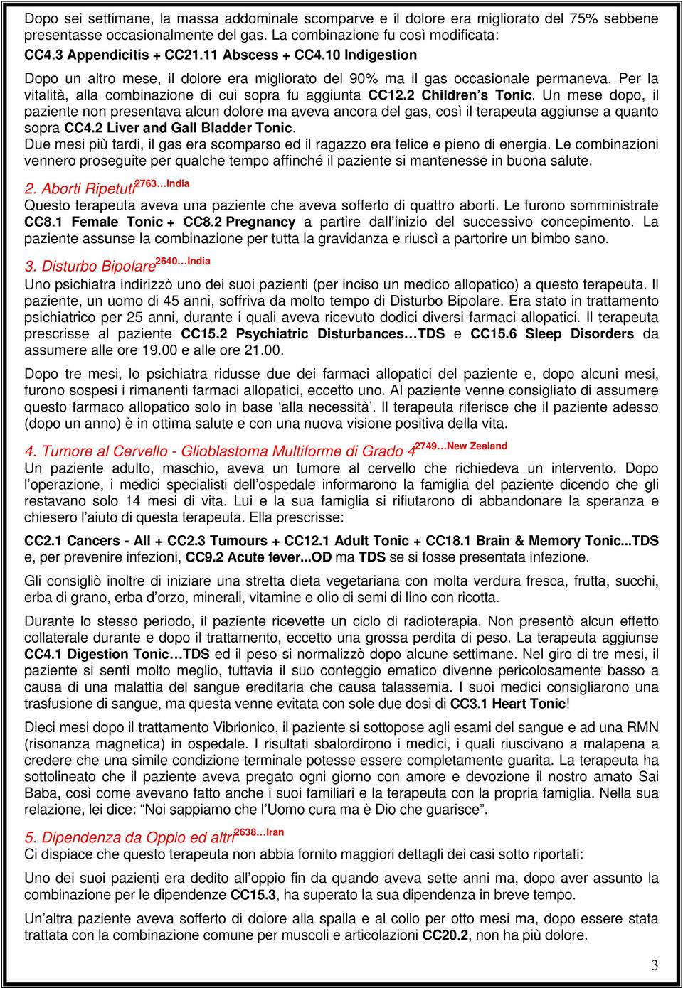 2 Children s Tonic. Un mese dopo, il paziente non presentava alcun dolore ma aveva ancora del gas, così il terapeuta aggiunse a quanto sopra CC4.2 Liver and Gall Bladder Tonic.